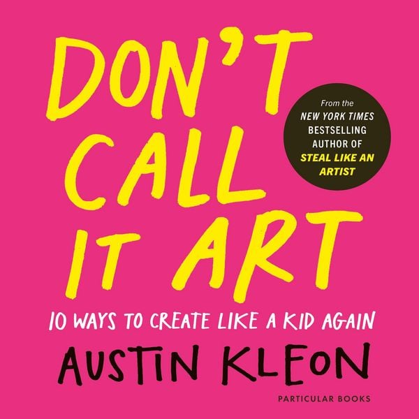 Don't Call It Art, Gebundene Ausgabe von Austin Kleon, Penguin Books Ltd, 978-0-241-79959-8