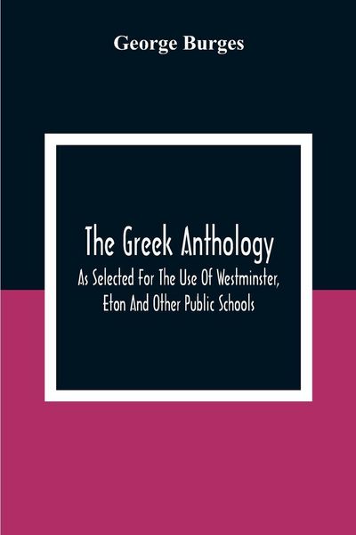 Produktbild: The Greek Anthology, As Selected For The Use Of Westminster, Eton And Other Public Schools