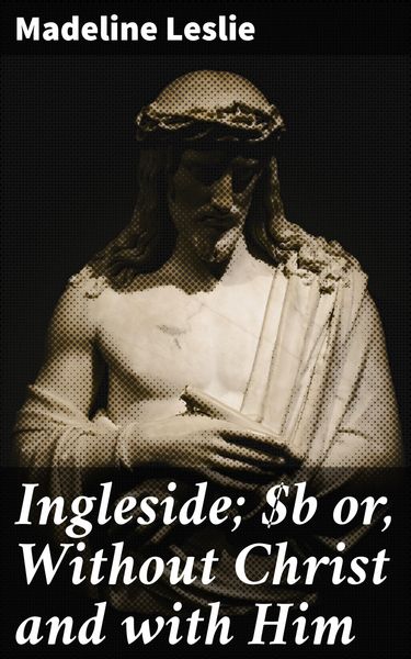 Produktbild: Ingleside; or, Without Christ and with Him