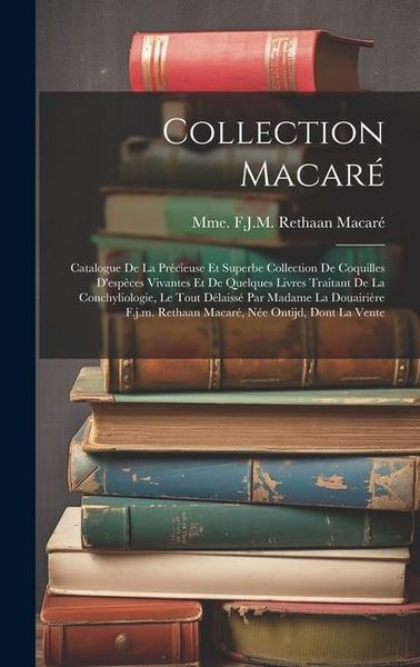 Produktbild: Collection Macar&eacute;: Catalogue De La Pr&eacute;cieuse Et Superbe Collection De Coquilles D'esp&egrave;ces Vivantes Et De Quelques Livres Traitant De La C