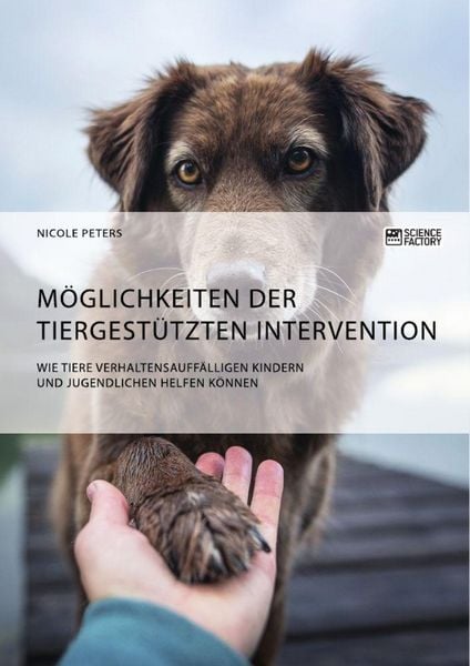 Produktbild: M&ouml;glichkeiten der tiergest&uuml;tzten Intervention. Wie Tiere verhaltensauff&auml;lligen Kindern und Jugendlichen helfen k&ouml;nnen