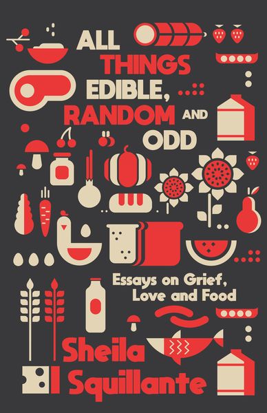 Produktbild: All Things Edible, Random & Odd: Essays on Grief, Love & Food