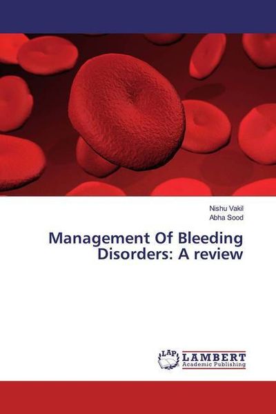 Vakil, N: Management Of Bleeding Disorders: A review, Taschenbuch von Nishu Vakil , Abha Sood, LAP LAMBERT Academic Publishing, 9786200092809