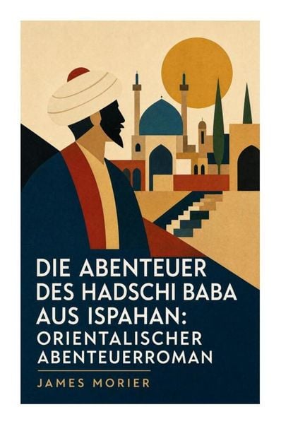 Produktbild: Die Abenteuer des Hadschi Baba aus Ispahan: Orientalischer Abenteuerroman