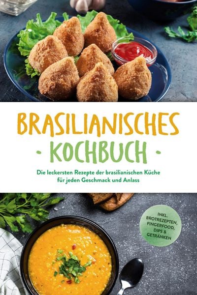 Produktbild: Brasilianisches Kochbuch: Die leckersten Rezepte der brasilianischen K&uuml;che f&uuml;r jeden Geschmack und Anlass - inkl. Brotrezepten, Fingerfood, Dips & Get