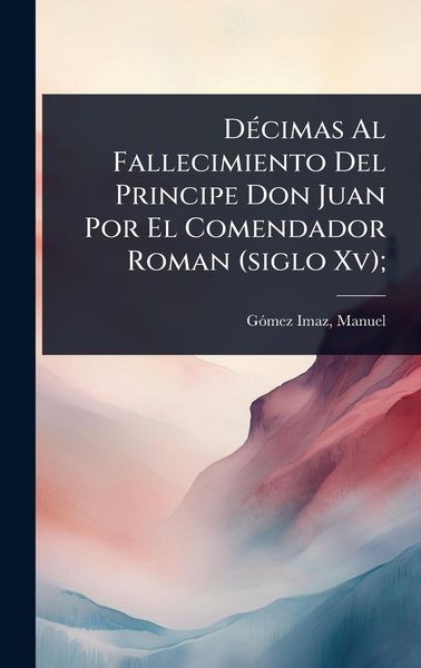 Produktbild: D&Atilde;(c)cimas Al Fallecimiento Del Principe Don Juan Por El Comendador Roman (siglo Xv);