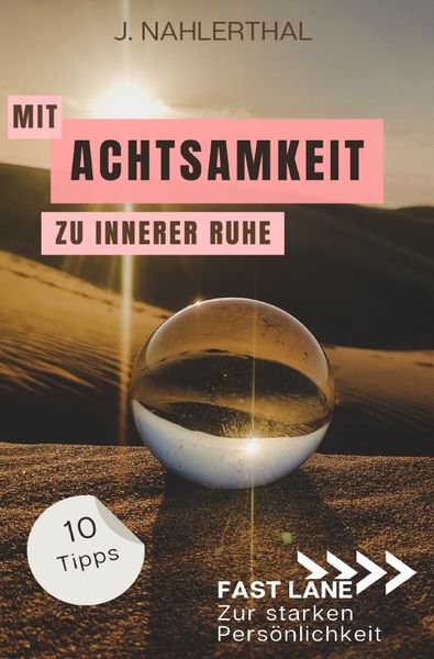 Produktbild: Mit Achtsamkeit entspannt zu innerer Ruhe: 10 Tipps f&uuml;r mehr Achtsamkeit im Alltag, die Dir innere Ruhe und Erholung schenken