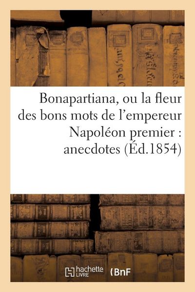 Produktbild: Bonapartiana, ou la fleur des bons mots de l'empereur Napol&eacute;on premier
