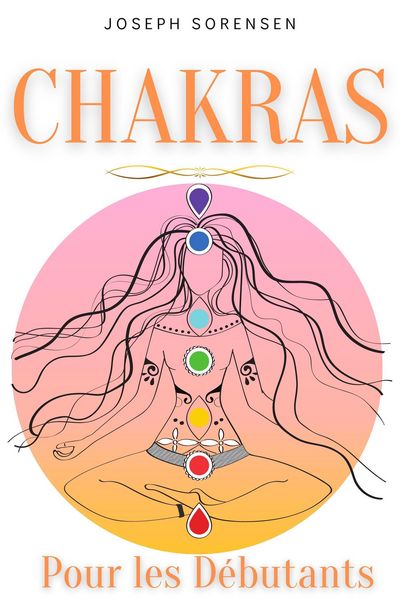 Produktbild: Chakras pour les d&eacute;butants: Un guide complet pour &eacute;veiller et &eacute;quilibrer les chakras, y compris des techniques d'auto-gu&eacute;rison qui vous permettront de