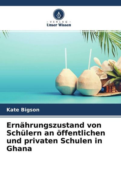 Ernährungszustand von Schülern an öffentlichen und privaten Schulen in Ghana, Taschenbuch von Kate Bigson, Verlag Unser Wissen, 9786204687858