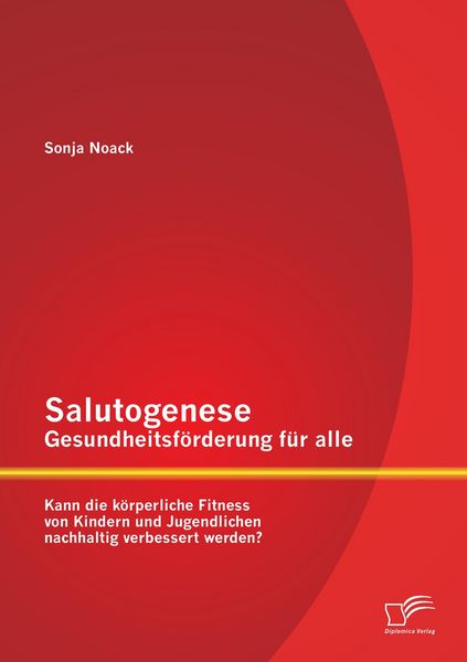 Produktbild: Salutogenese - Gesundheitsf&ouml;rderung f&uuml;r alle: Kann die k&ouml;rperliche Fitness von Kindern und Jugendlichen nachhaltig verbessert werden?
