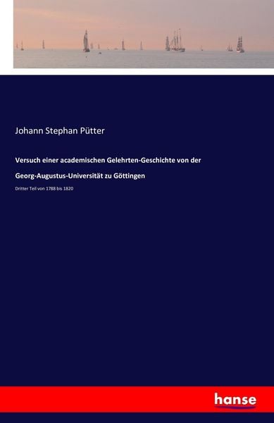 Versuch einer academischen Gelehrten-Geschichte von der Georg-Augustus-Universität zu Göttingen, Taschenbuch von Johann Stephan Pütter, Hansebooks,