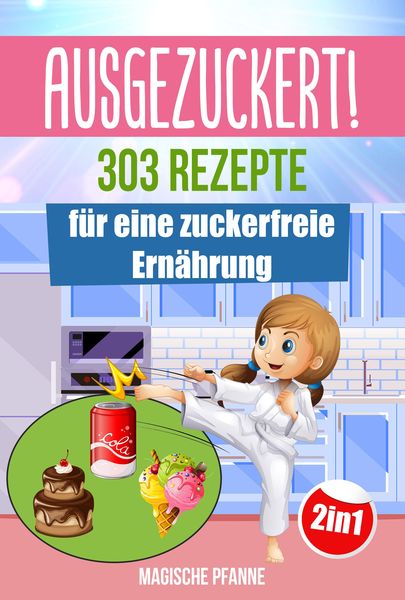 Produktbild: AUSGEZUCKERT! 303 Rezepte f&uuml;r eine zuckerfreie Ern&auml;hrung