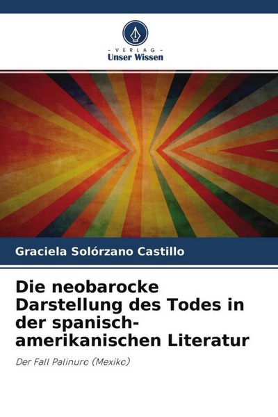 Die neobarocke Darstellung des Todes in der spanisch-amerikanischen Literatur, Taschenbuch von Graciela Solórzano Castillo, Verlag Unser Wissen,