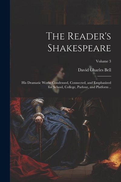 Produktbild: The Reader's Shakespeare: His Dramatic Works Condensed, Connected, and Emphasized for School, College, Parlour, and Platform ..; Volume 3