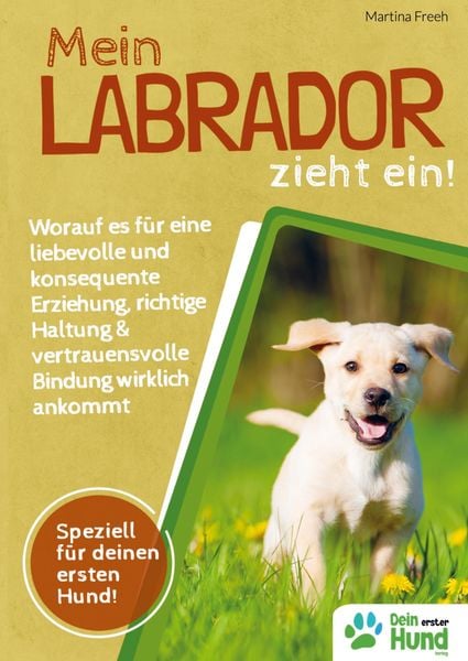 Produktbild: Mein Labrador zieht ein! Worauf es f&uuml;r eine liebevolle und konsequente Erziehung, richtige Haltung & vertrauensvolle Bindung wirklich ankommt