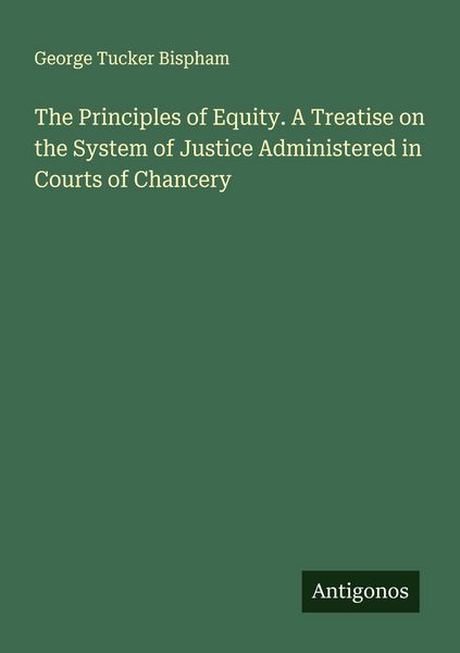 Produktbild: The Principles of Equity. A Treatise on the System of Justice Administered in Courts of Chancery