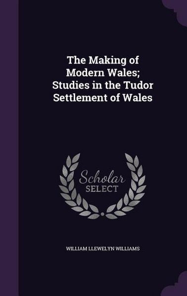 Produktbild: The Making of Modern Wales; Studies in the Tudor Settlement of Wales