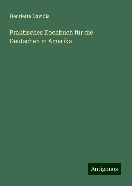 Praktisches Kochbuch für die Deutschen in Amerika - Henriette orders Davidis (1879) vtg