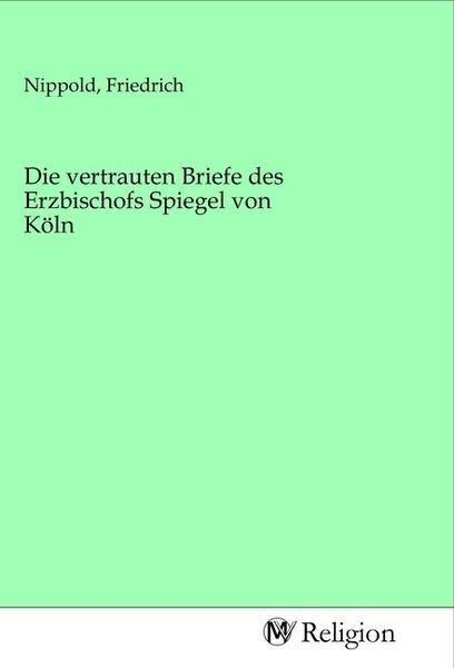 Die vertrauten Briefe des Erzbischofs Spiegel von Köln, Taschenbuch von , MV-Religion, 9783968810034