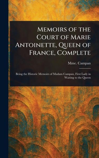 Produktbild: Memoirs of the Court of Marie Antoinette, Queen of France, Complete