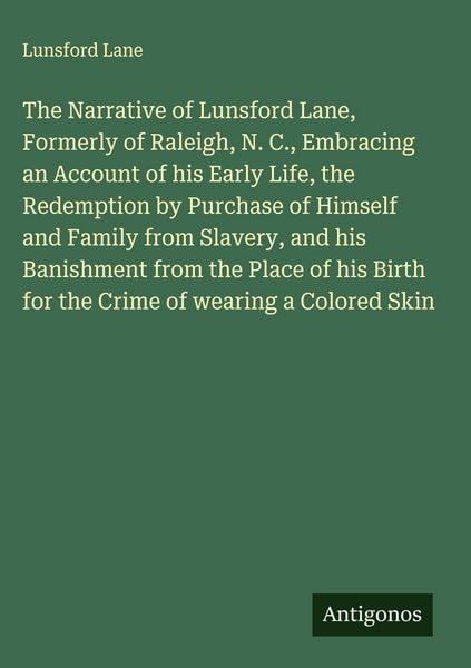 Produktbild: The Narrative of Lunsford Lane, Formerly of Raleigh, N. C., Embracing an Account of his Early Life, the Redemption by Purchase of Himself and Family f