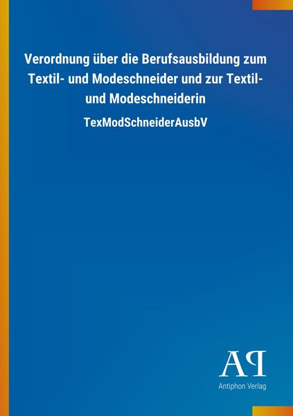 Produktbild: Verordnung &uuml;ber die Berufsausbildung zum Textil- und Modeschneider und zur Textil- und Modeschneiderin
