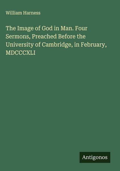 Produktbild: The Image of God in Man. Four Sermons, Preached Before the University of Cambridge, in February, MDCCCXLI