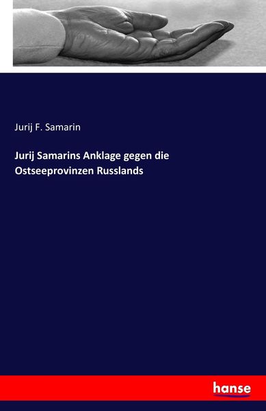 Jurij Samarins Anklage gegen die Ostseeprovinzen Russlands, Taschenbuch von Jurij F. Samarin, Hansebooks, 9783742852946
