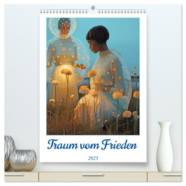 Traum vom Frieden (hochwertiger Premium Wandkalender 2025 DIN A2 hoch), Kunstdruck in Hochglanz