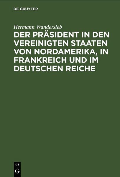Produktbild: Der Pr&auml;sident in den Vereinigten Staaten von Nordamerika, in Frankreich und im Deutschen Reiche
