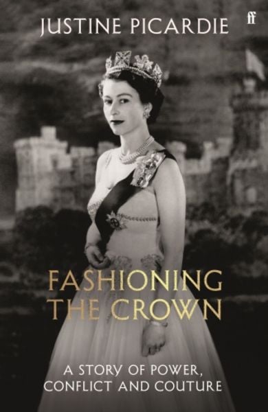 Fashioning the Crown, Gebundene Ausgabe von Justine Picardie, Faber & Faber, 978-0-571-39428-9