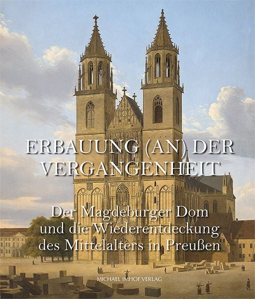 Produktbild: Der Magdeburger Dom und die Wiederentdeckung des Mittelalters in Preu&szlig;en