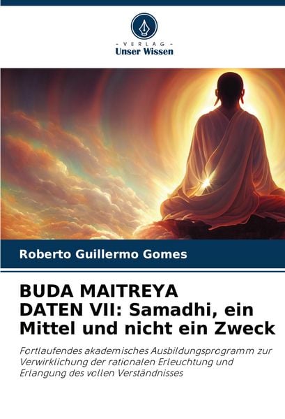 BUDA MAITREYA DATEN VII: Samadhi, ein Mittel und nicht ein Zweck, Taschenbuch von Roberto Guillermo Gomes, Verlag Unser Wissen, 9786205662779