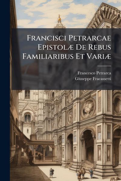 Produktbild: Francisci Petrarcae Epistol&Atilde;] De Rebus Familiaribus Et Vari&Atilde;]