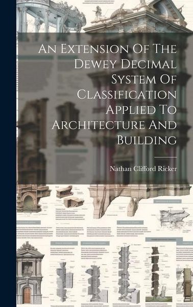 Produktbild: An Extension Of The Dewey Decimal System Of Classification Applied To Architecture And Building