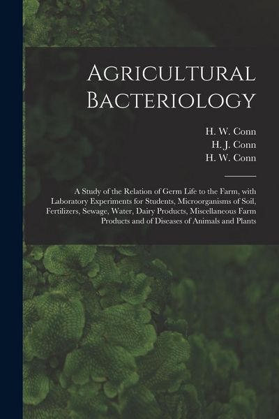 Produktbild: Agricultural Bacteriology; a Study of the Relation of Germ Life to the Farm, With Laboratory Experiments for Students, Microorganisms of Soil, Fertili