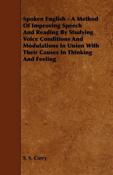 Produktbild: Spoken English - A Method of Improving Speech and Reading by Studying Voice Conditions and Modulations in Union with Their Causes in Thinking and Feel