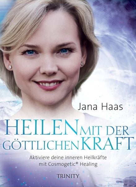 Heilen mit der göttlichen Kraft, Gebundene Ausgabe von Jana Haas, Trinity, 978-3-95550-119-8
