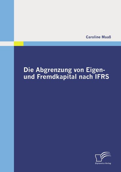 Die Abgrenzung von Eigen- und Fremdkapital nach IFRS, Taschenbuch von Caroline Maass, Diplomica Verlag GmbH, 9783836687157