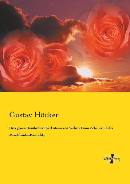 Drei grosse Tondichter: Karl Maria von Weber, Franz Schubert, Felix Mendelssohn-Bartholdy -
