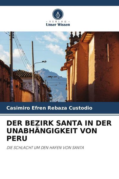Der Bezirk Santa in der Unabhängigkeit von Peru, Taschenbuch von Casimiro Efren Rebaza Custodio, Verlag Unser Wissen, 9786204872537