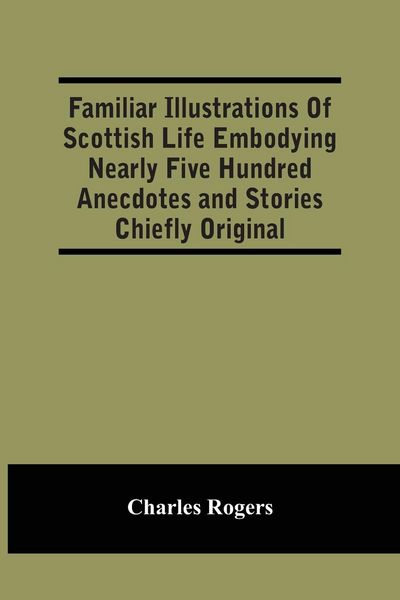 Produktbild: Familiar Illustrations Of Scottish Life Embodying Nearly Five Hundred Anecdotes And Stories Chiefly Original