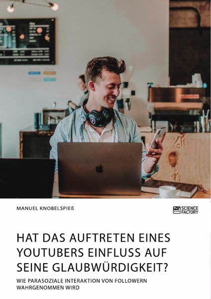 Produktbild: Hat das Auftreten eines YouTubers Einfluss auf seine Glaubw&uuml;rdigkeit? Wie parasoziale Interaktion von Followern wahrgenommen wird