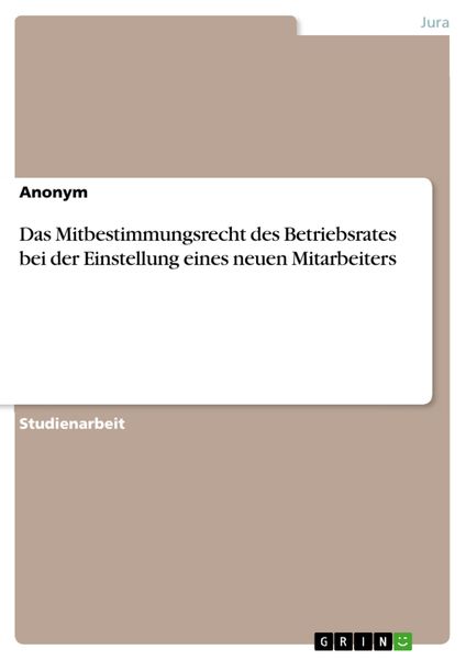 'Das Mitbestimmungsrecht Des Betriebsrates Bei Der Einstellung Eines ...