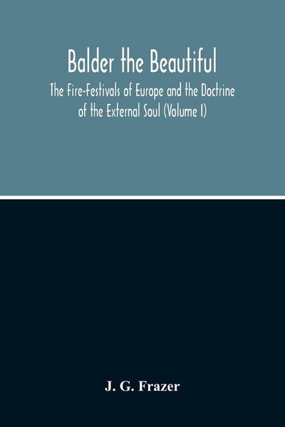 Produktbild: Balder The Beautiful; The Fire-Festivals Of Europe And The Doctrine Of The External Soul (Volume I)