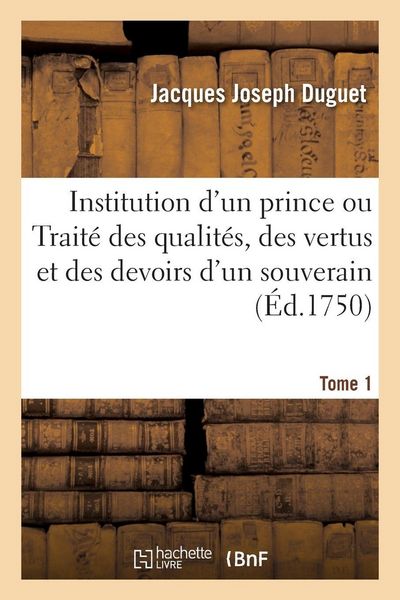 Produktbild: Institution d'un prince ou Trait&eacute; des qualit&eacute;s, des vertus et des devoirs d'un souverain. Tome 1