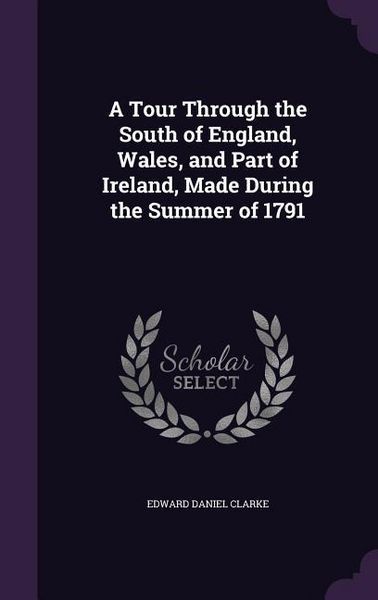 Produktbild: A Tour Through the South of England, Wales, and Part of Ireland, Made During the Summer of 1791