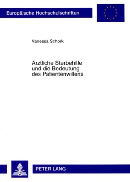 Ärztliche Sterbehilfe und die Bedeutung des Patientenwillens, Taschenbuch von Vanessa Schork, Peter Lang GmbH, Internationaler Verlag der