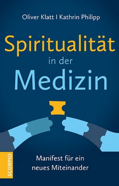 Spiritualität in der Medizin, Gebundene Ausgabe von Oliver Klatt , Kathrin Philipp, Scorpio Verlag, 9783958036635